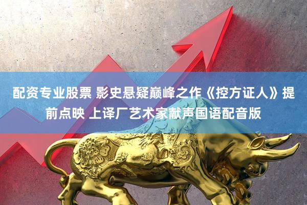 配资专业股票 影史悬疑巅峰之作《控方证人》提前点映 上译厂艺术家献声国语配音版